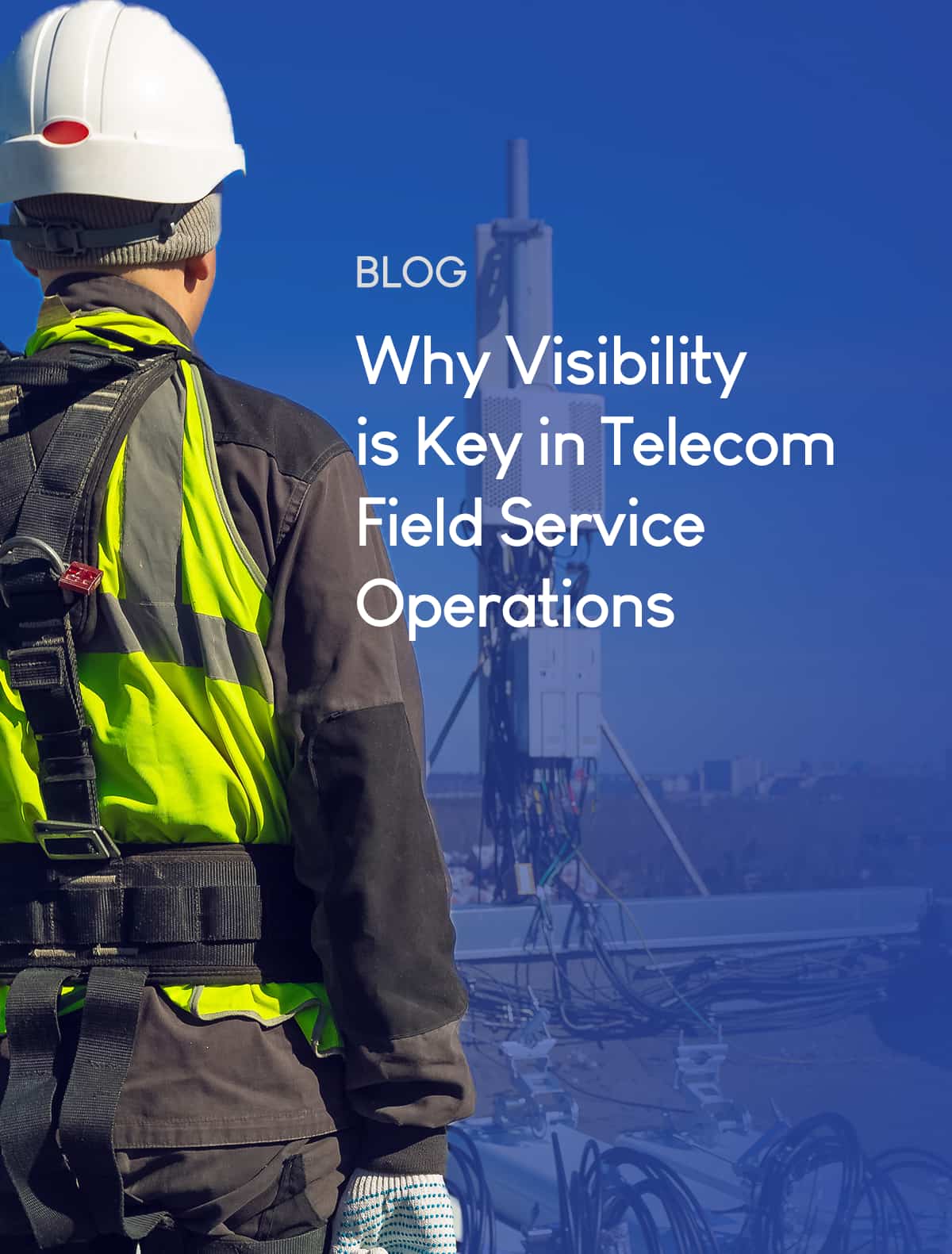 Why Visibility is the key in telecom filed service operations
